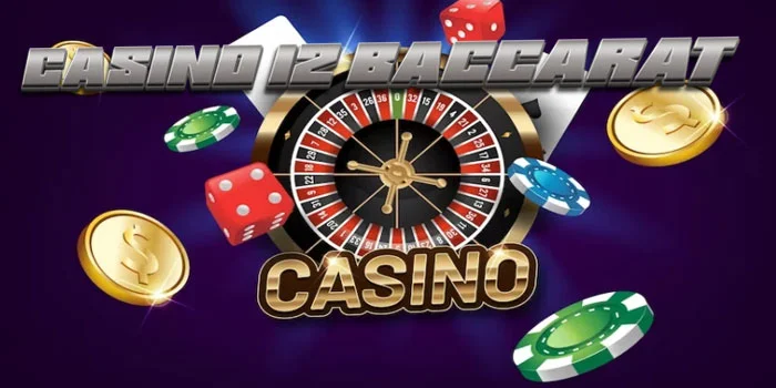 Casino 12 Baccarat – Rekomendasi Casino Online Terpercaya